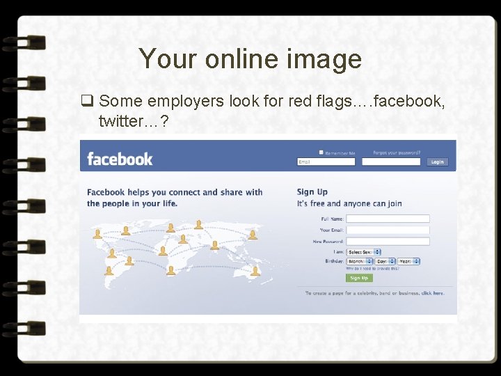 Your online image q Some employers look for red flags…. facebook, twitter…? 