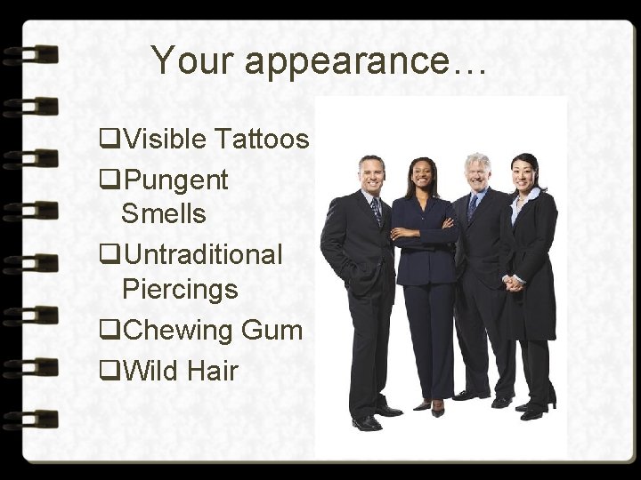 Your appearance… q. Visible Tattoos q. Pungent Smells q. Untraditional Piercings q. Chewing Gum
