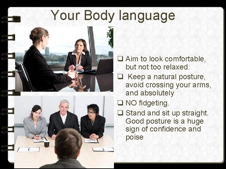 Your Body language q Aim to look comfortable, but not too relaxed. q Keep