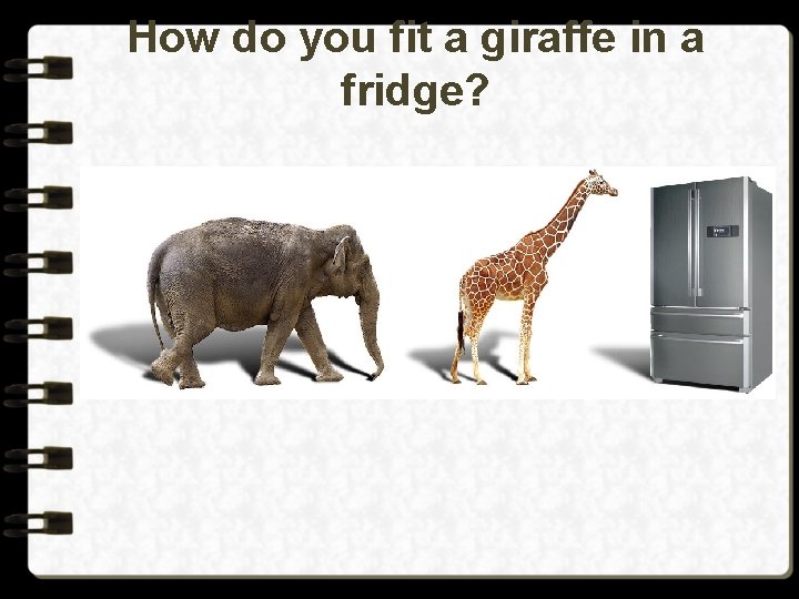 How do you fit a giraffe in a fridge? 