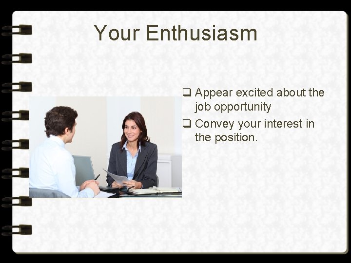 Your Enthusiasm q Appear excited about the job opportunity q Convey your interest in