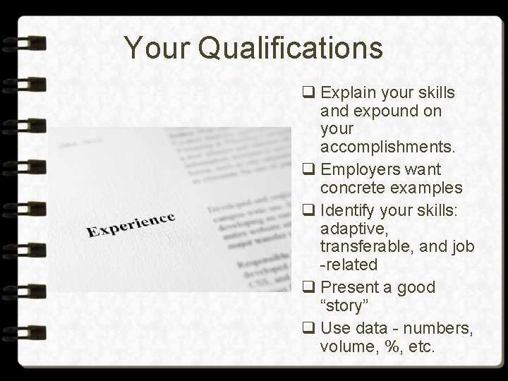 Your Qualifications q Explain your skills and expound on your accomplishments. q Employers want