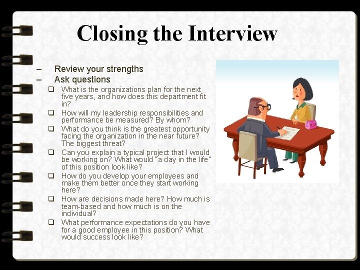 Closing the Interview – – Review your strengths Ask questions q What is the