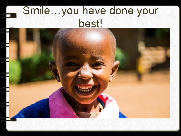 Smile…you have done your best! 