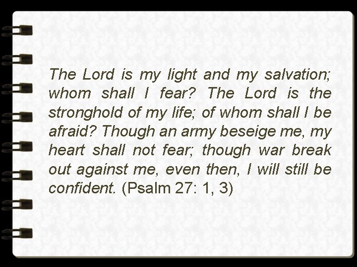 The Lord is my light and my salvation; whom shall I fear? The Lord