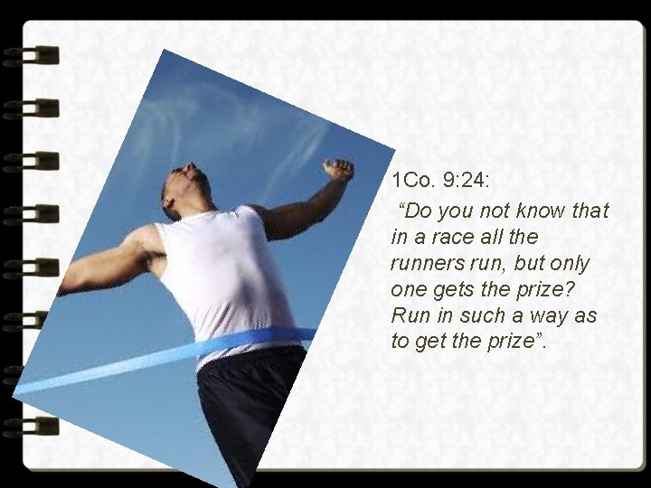 1 Co. 9: 24: “Do you not know that in a race all the