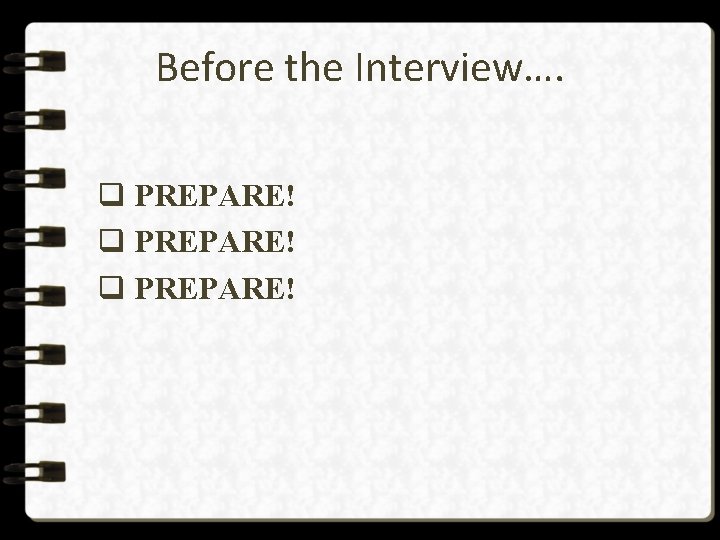 Before the Interview…. q PREPARE! 