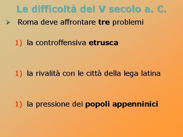 Le difficoltà del V secolo a. C. Ø Roma deve affrontare tre problemi 1)