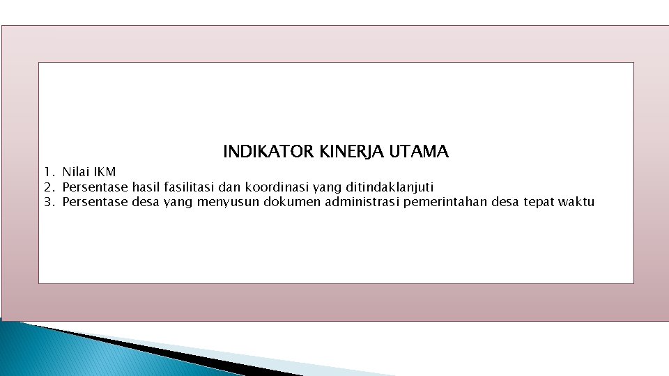 INDIKATOR KINERJA UTAMA 1. Nilai IKM 2. Persentase hasil fasilitasi dan koordinasi yang ditindaklanjuti