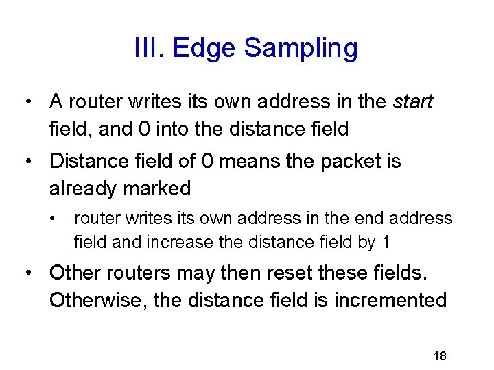 III. Edge Sampling • A router writes its own address in the start field,