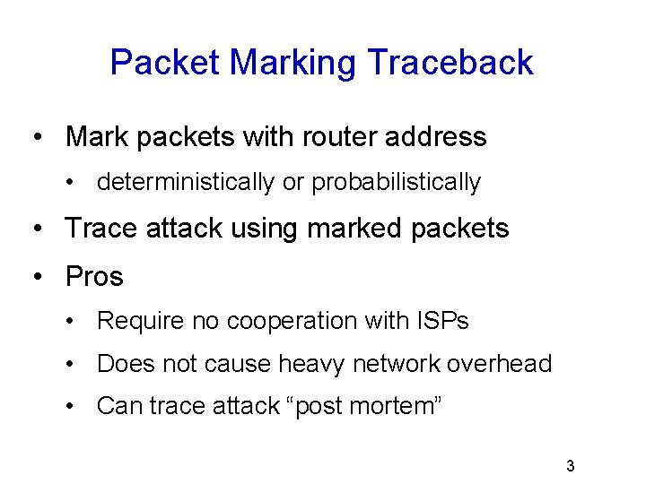Packet Marking Traceback • Mark packets with router address • deterministically or probabilistically •