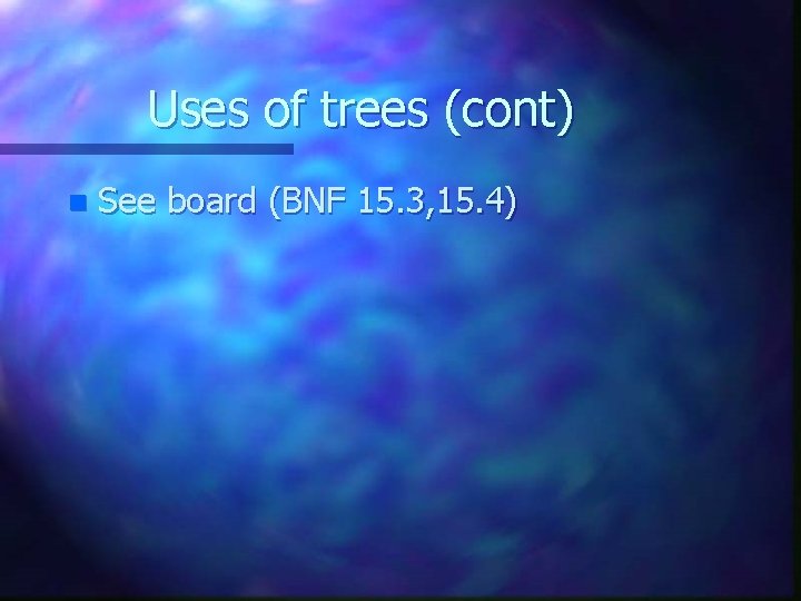 Uses of trees (cont) n See board (BNF 15. 3, 15. 4) 