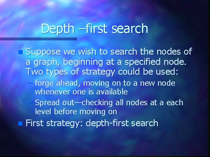 Depth –first search n Suppose we wish to search the nodes of a graph,