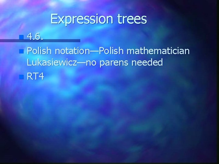 Expression trees 4. 6. n Polish notation—Polish mathematician Lukasiewicz—no parens needed n RT 4