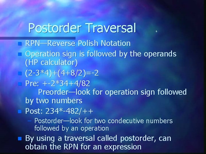Postorder Traversal n n n 6 RPN—Reverse Polish Notation Operation sign is followed by