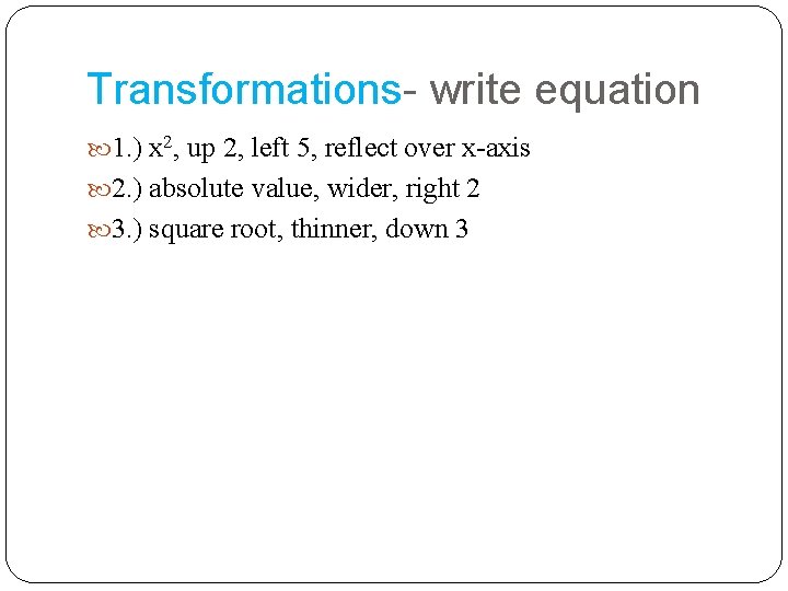 Transformations- write equation 1. ) x 2, up 2, left 5, reflect over x-axis