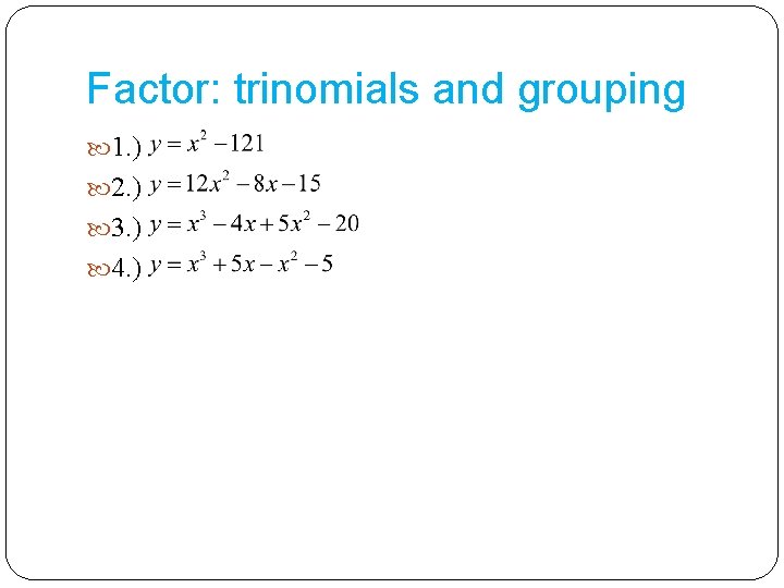 Factor: trinomials and grouping 1. ) 2. ) 3. ) 4. ) 