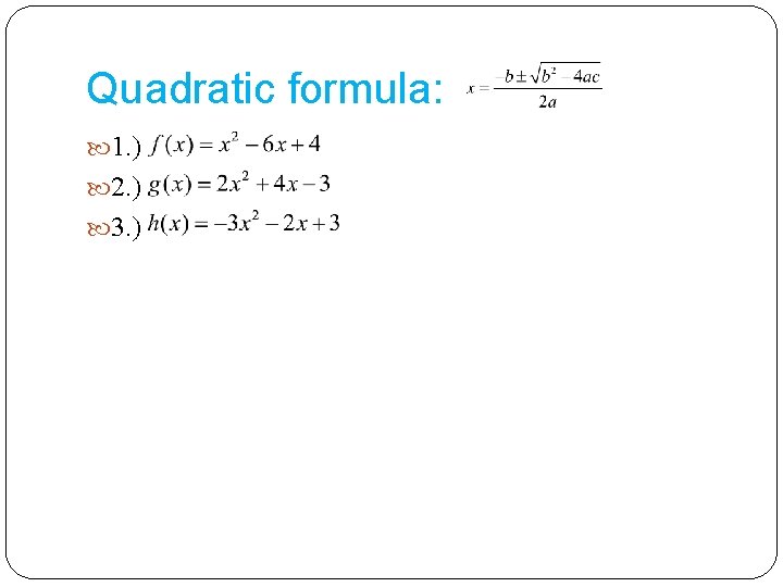 Quadratic formula: 1. ) 2. ) 3. ) 