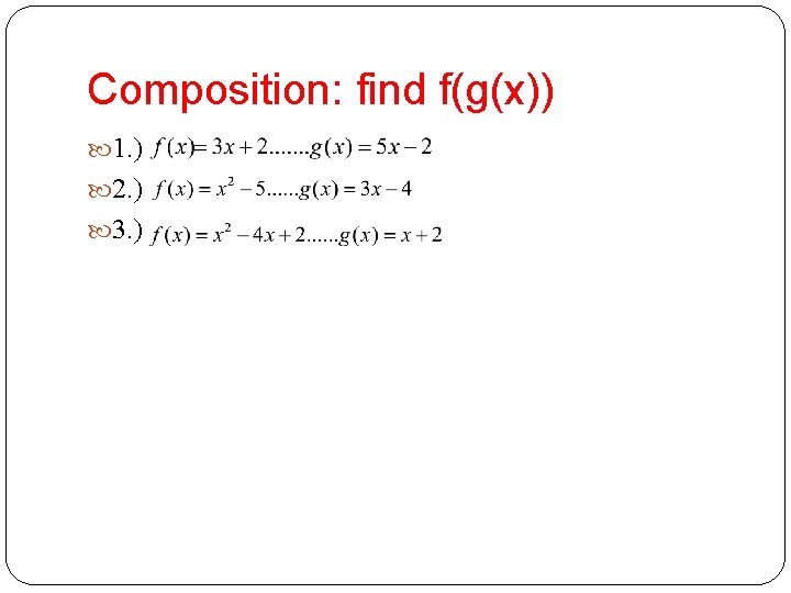 Composition: find f(g(x)) 1. ) 2. ) 3. ) 