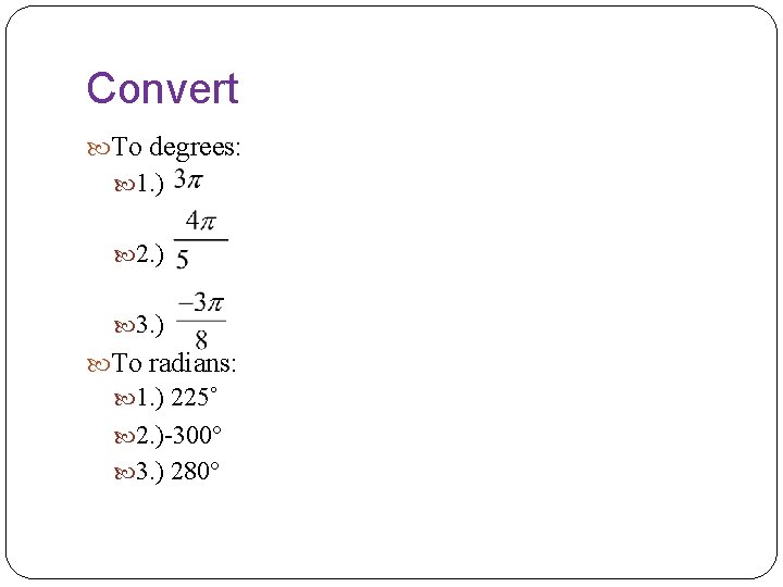 Convert To degrees: 1. ) 2. ) 3. ) To radians: 1. ) 225°