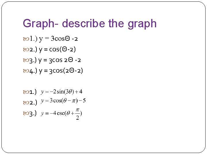 Graph- describe the graph 1. ) y = 3 cosΘ -2 2. ) y