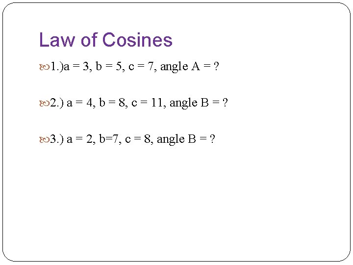 Law of Cosines 1. )a = 3, b = 5, c = 7, angle