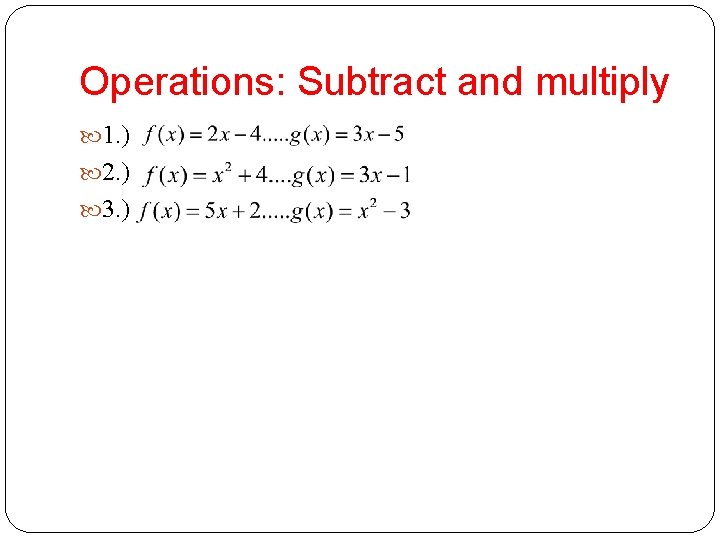 Operations: Subtract and multiply 1. ) 2. ) 3. ) 