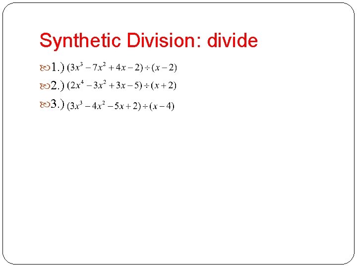 Synthetic Division: divide 1. ) 2. ) 3. ) 