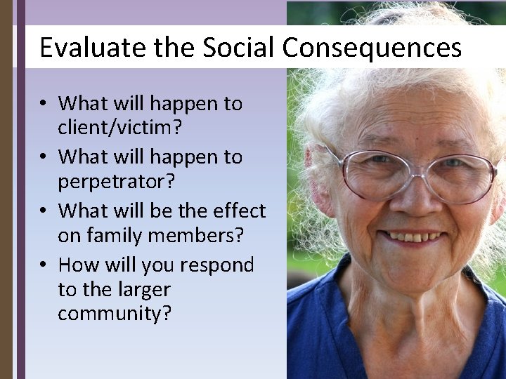 Evaluate the Social Consequences • What will happen to client/victim? • What will happen