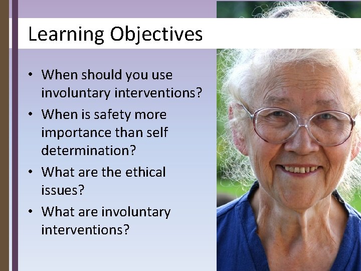 Learning Objectives • When should you use involuntary interventions? • When is safety more