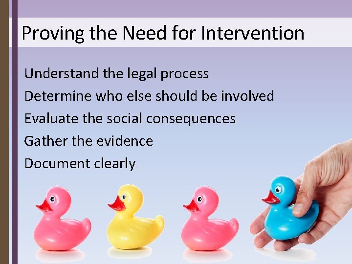 Proving the Need for Intervention Understand the legal process Determine who else should be