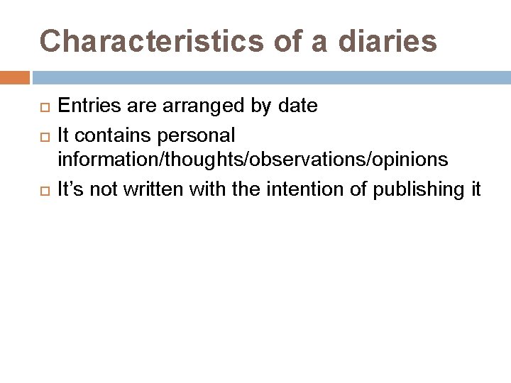 Characteristics of a diaries Entries are arranged by date It contains personal information/thoughts/observations/opinions It’s