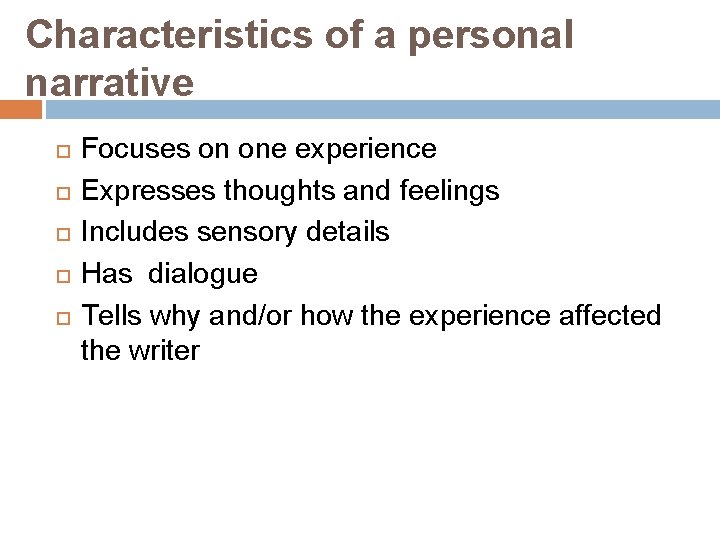 Characteristics of a personal narrative Focuses on one experience Expresses thoughts and feelings Includes