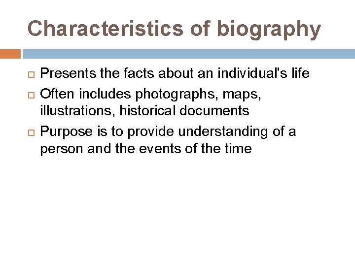 Characteristics of biography Presents the facts about an individual's life Often includes photographs, maps,