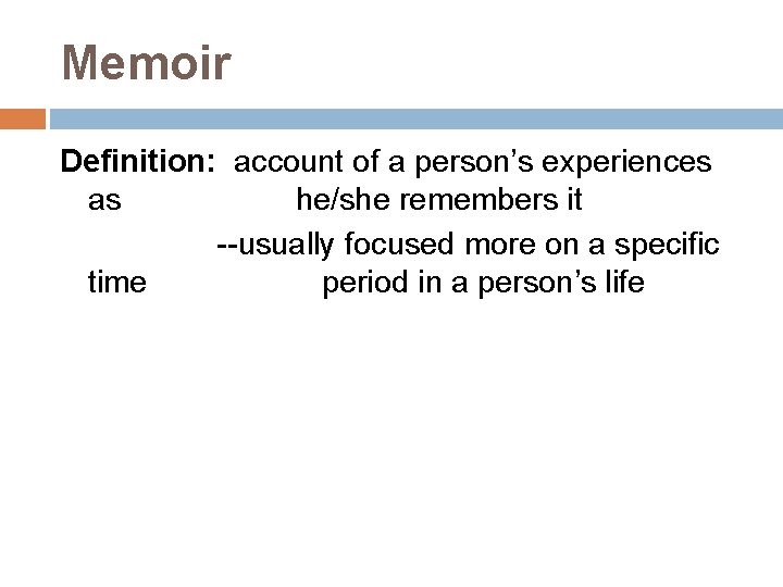 Memoir Definition: account of a person’s experiences as he/she remembers it --usually focused more