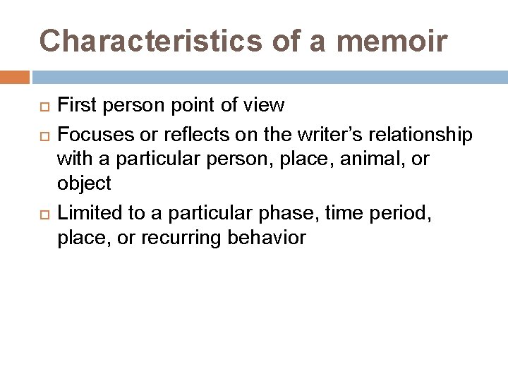 Characteristics of a memoir First person point of view Focuses or reflects on the