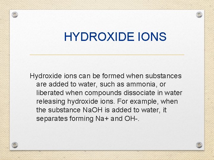  HYDROXIDE IONS Hydroxide ions can be formed when substances are added to water,