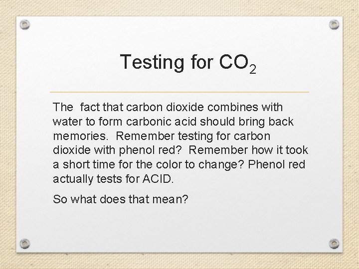  Testing for CO 2 The fact that carbon dioxide combines with water to