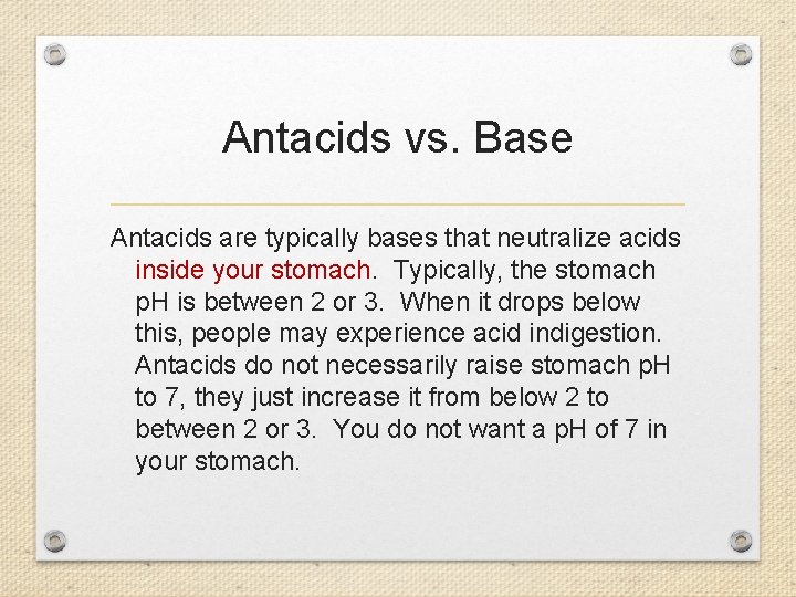 Antacids vs. Base Antacids are typically bases that neutralize acids inside your stomach. Typically,