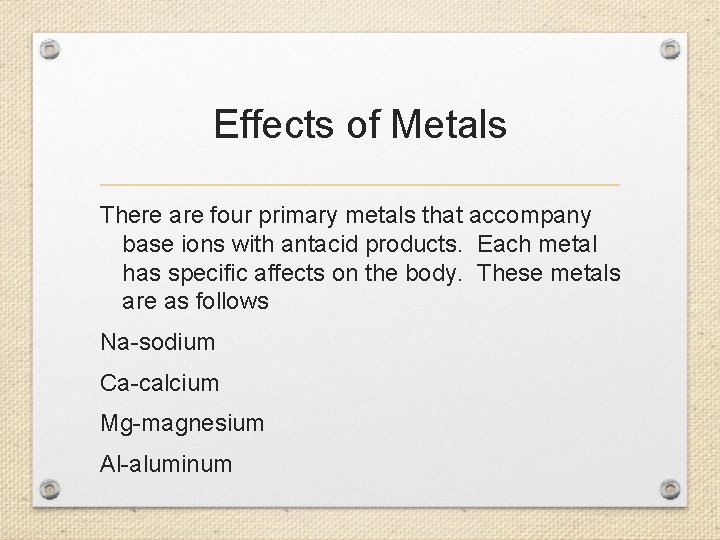 Effects of Metals There are four primary metals that accompany base ions with antacid