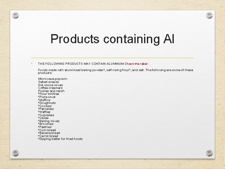 Products containing Al • THE FOLLOWING PRODUCTS MAY CONTAIN ALUMINUM-Check the label: Foods made