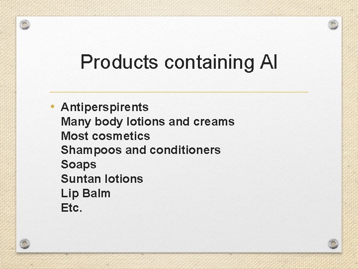 Products containing Al • Antiperspirents Many body lotions and creams Most cosmetics Shampoos and
