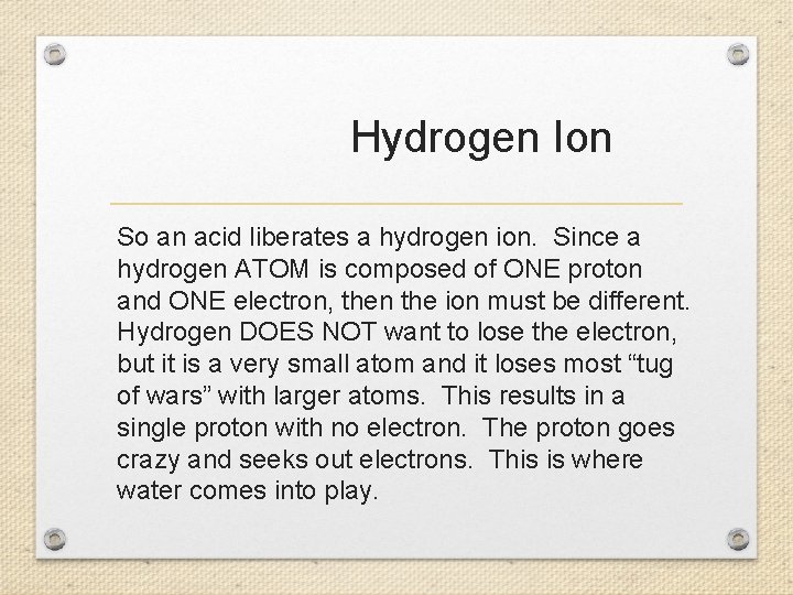  Hydrogen Ion So an acid liberates a hydrogen ion. Since a hydrogen ATOM