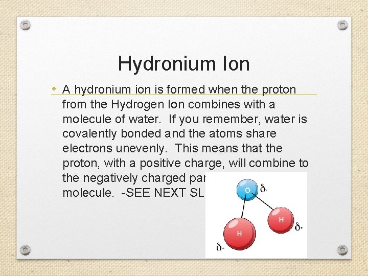 Hydronium Ion • A hydronium ion is formed when the proton from the Hydrogen