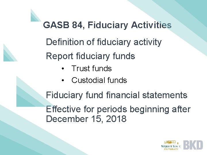 GASB 84, Fiduciary Activities Definition of fiduciary activity Report fiduciary funds • Trust funds