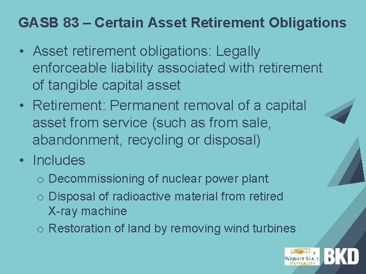 GASB 83 – Certain Asset Retirement Obligations • Asset retirement obligations: Legally enforceable liability