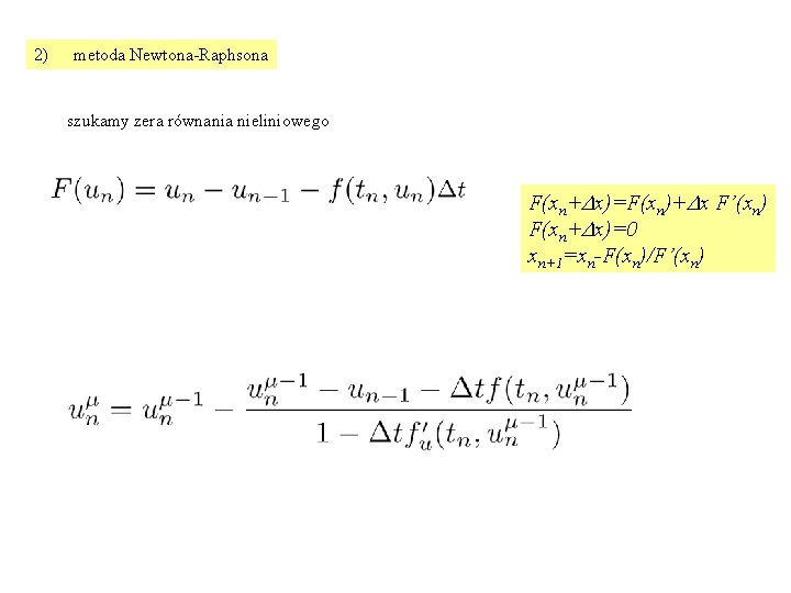 2) metoda Newtona-Raphsona szukamy zera równania nieliniowego F(xn+Dx)=F(xn)+Dx F’(xn) F(xn+Dx)=0 xn+1=xn-F(xn)/F’(xn) 
