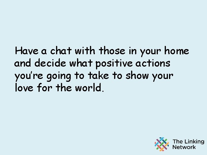 Have a chat with those in your home and decide what positive actions you’re