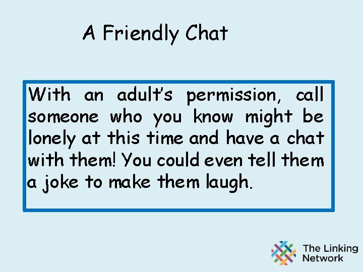 A Friendly Chat With an adult’s permission, call someone who you know might be