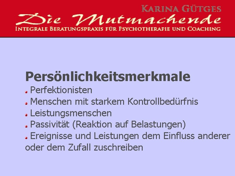 Persönlichkeitsmerkmale Perfektionisten Menschen mit starkem Kontrollbedürfnis Leistungsmenschen Passivität (Reaktion auf Belastungen) Ereignisse und Leistungen